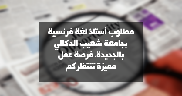 مطلوب أستاذ لغة فرنسية بجامعة شعيب الدكالي بالجديدة