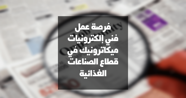 فرصة عمل: فني إلكترونيات/ميكاترونيك في قطاع الصناعات الغذائية