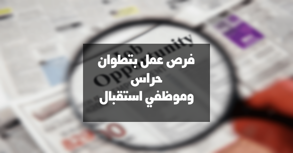 مطلوب حراس ليليين وموظفي استقبال بتطوان – فرصة عمل مميزة!